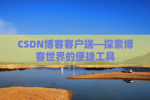 CSDN博客客户端—探索博客世界的便捷工具