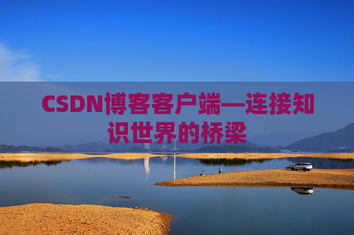CSDN博客客户端—连接知识世界的桥梁