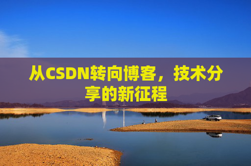 从CSDN转向博客，技术分享的新征程